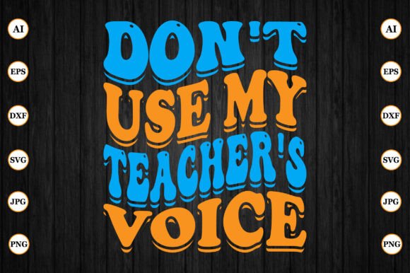 Don’t Use My Teachers Voice: A Versatile Graphic Design Asset for Crafts and Graphics
