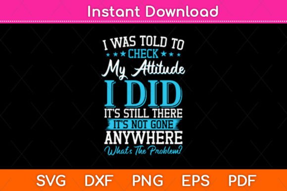 I Was Told to Check My Attitude I Did It – A Bold Graphic Design Asset for Crafts and Graphics